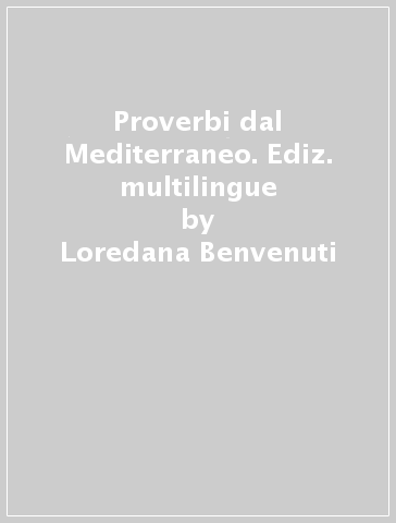 Proverbi dal Mediterraneo. Ediz. multilingue - Loredana Benvenuti