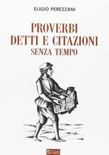 Proverbi detti e citazioni senza tempo - Eligio Perezzani