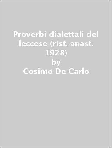 Proverbi dialettali del leccese (rist. anast. 1928) - Cosimo De Carlo