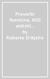 Proverbi & femmine. 600 antichi proverbi napoletani sulla donna