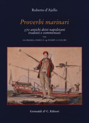 Proverbi marinari. 370 antichi detti napoletani tradotti con glossario, indici e 14 stampe...