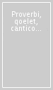 Proverbi, qoelet, cantico dei cantici