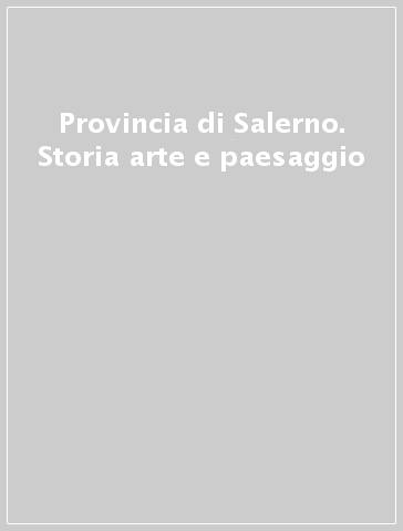 Provincia di Salerno. Storia arte e paesaggio