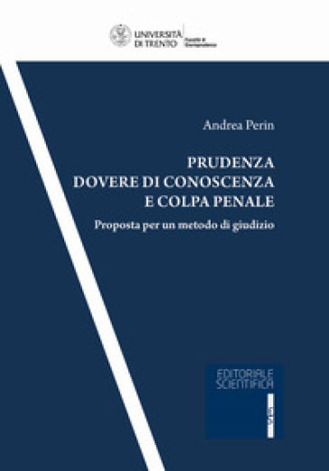 Prudenza, dovere di conoscenza e colpa penale. Proposta per un metodo di giudizio - Andrea Perin