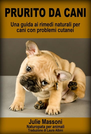 Prurito da cani - Una guida ai rimedi naturali per cani con problemi cutanei - Julie Massoni