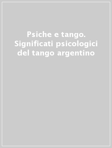 Psiche e tango. Significati psicologici del tango argentino