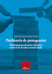 Psichiatria da protagonisti. Dall esperienza di utenti e familiari un Servizio di salute mentale ideale