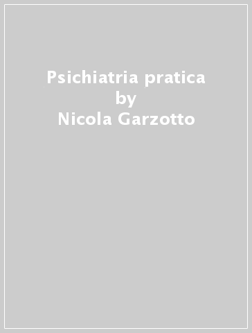 Psichiatria pratica - Nicola Garzotto