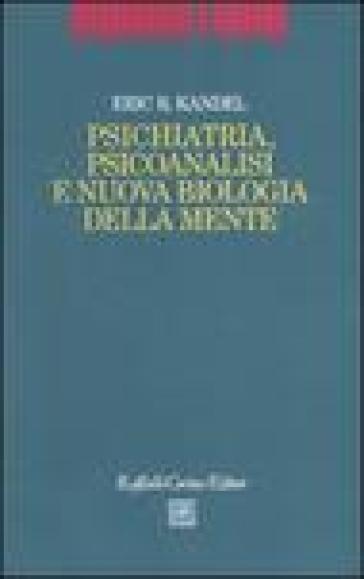 Psichiatria, psicoanalisi e nuova biologia della mente - Eric R. Kandel | 