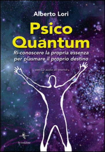 Psico Quantum. Ri-conoscere la propria essenza per plasmare il proprio destino. Con Contenuto digitale per download e accesso on line - Alberto Lori