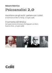 Psicoanalisi 2.0 Ascoltare con gli occhi, parlare con i colori (il Seminario di Bion a Parigi, 10 luglio 1978)- Il tormento del Mistico (la Supervisione di Horacio Etchegoyen con Bion, Buenos Aires, 31 luglio 1968)