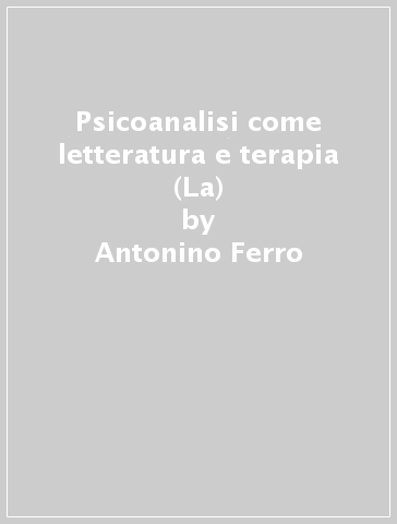Psicoanalisi come letteratura e terapia (La) - Antonino Ferro | 