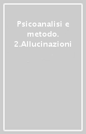 Psicoanalisi e metodo. 2.Allucinazioni