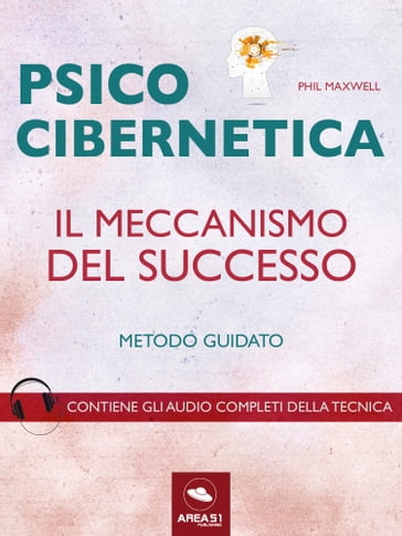 Psicocibernetica. Il meccanismo del successo - Phil Maxwell