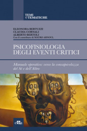 Psicofisiologia degli eventi critici. Manuale operativo: verso la consapevolezza del sé e dell