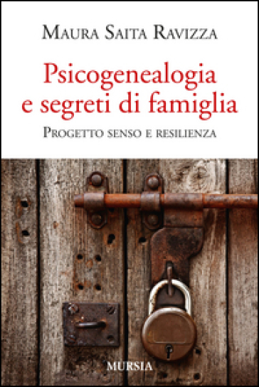 Psicogenealogia e segreti di famiglia. Progetto senso e resilienza - Maura Saita Ravizza