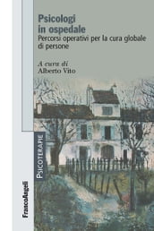 Psicologi in ospedale. Percorsi operativi per la cura globale di persone