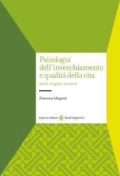 Psicologia dell invecchiamento e qualità della vita. Salute, fragilità, demenze