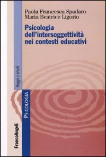 Psicologia dell'intersoggettività nei contesti educativi - Paola F. Spadaro - Maria Beatrice Ligorio