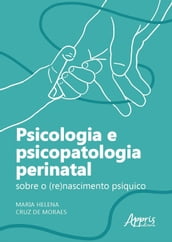 Psicologia e Psicopatologia Perinatal: Sobre o (Re)Nascimento Psíquico