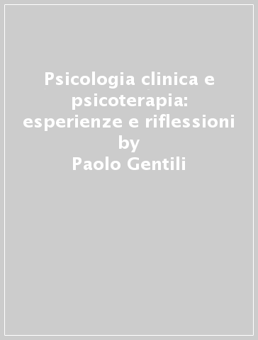 Psicologia clinica e psicoterapia: esperienze e riflessioni - Paolo Gentili | 