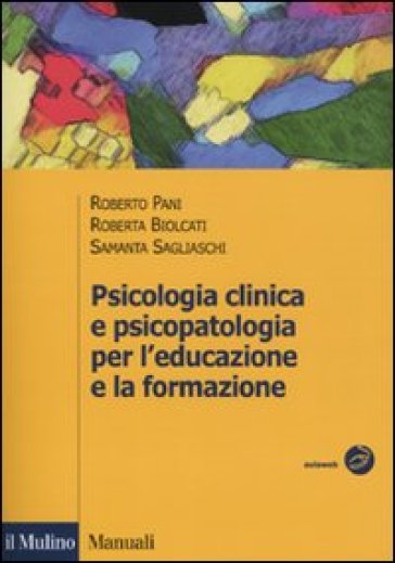 Psicologia clinica e psicopatologia per l'educazione e la formazione - Roberto Pani - Roberta Biolcati - Samantha Sagliaschi