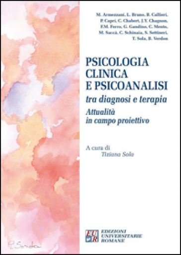 Psicologia clinica e psicoanalisi tra diagnosi e terapia. Attualità in campo proiettivo. Atti del Convegno internazionale (Chieti, 3-4 ottobre 2015) - T. Sola | 