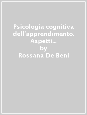 Psicologia cognitiva dell'apprendimento. Aspetti teorici e applicazioni - Rossana De Beni