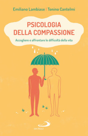 Psicologia della compassione. Accogliere e affrontare le difficoltà della vita - Emiliano Lambiase - Tonino Cantelmi
