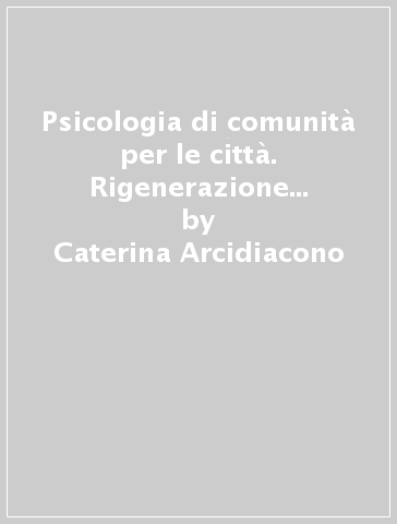 Psicologia di comunità per le città. Rigenerazione urbana a Porta Capuana - Caterina Arcidiacono