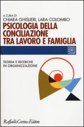 Psicologia della conciliazione tra lavoro e famiglia. Teoria e ricerche in organizzazione