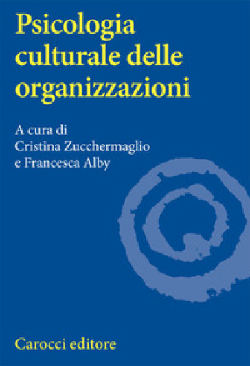 Psicologia culturale delle organizzazioni - Cristina Zucchermaglio - Francesca Alby