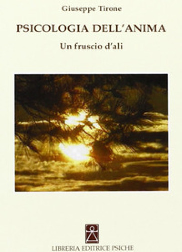 Psicologia dell'anima. Un fruscio d'ali - Giuseppe Tirone