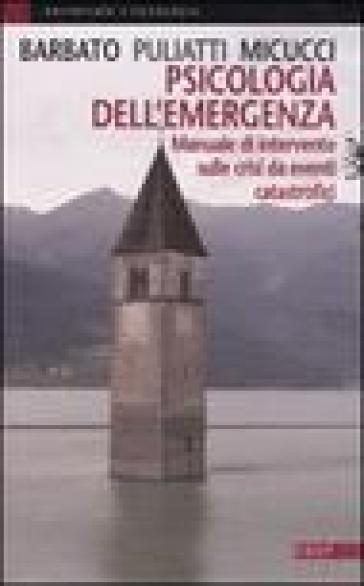 Psicologia dell'emergenza. Manuale di intervento sulle crisi da eventi catastrofici - Marisa Micucci  NA - Maria Puliatti - Renzo Barbato