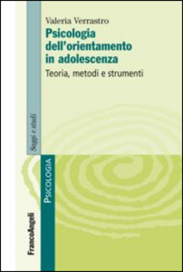 Psicologia dell'orientamento in adolescenza. Teoria, metodi e strumenti - Valeria Verrastro