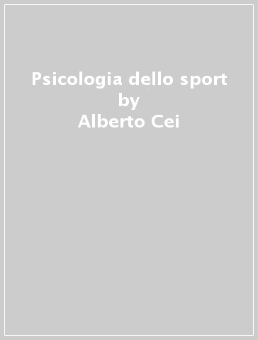 Psicologia dello sport - Alberto Cei