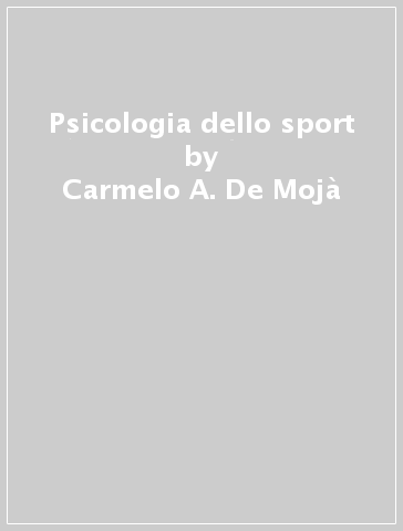 Psicologia dello sport - Carmelo A. De Mojà