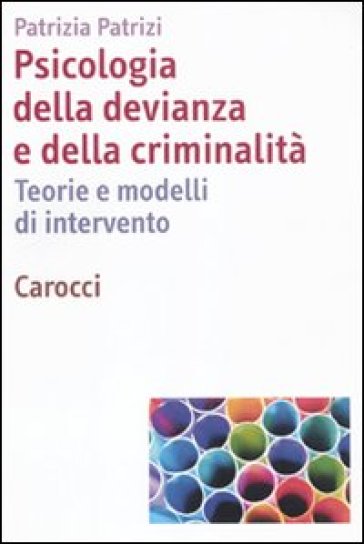 Psicologia della devianza e della criminalità. Teorie e modelli di intervento - Patrizia Patrizi