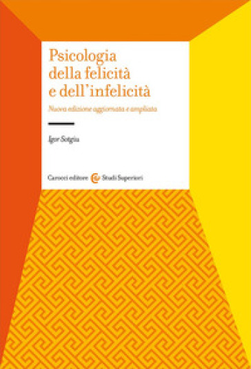 Psicologia della felicità e dell'infelicità. Nuova ediz. - Igor Sotgiu