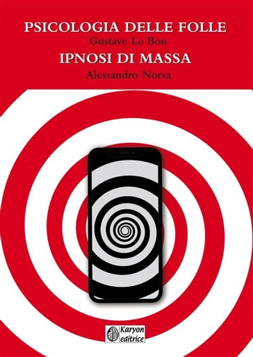 Psicologia delle folle - Ipnosi di massa - Alessandro Norsa - Gustave Le Bon