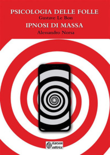 Psicologia delle folle-Ipnosi di massa - Alessandro Norsa - Gustave Le Bon