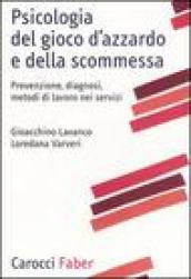 Psicologia del gioco d azzardo e della scommessa. Prevenzione, diagnosi, metodi di lavoro nei servizi