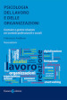 Psicologia del lavoro e delle organizzazioni. Costruire e gestire relazioni nei contesti professionali e sociali. Nuova ediz.