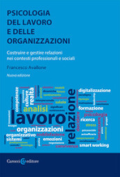 Psicologia del lavoro e delle organizzazioni. Costruire e gestire relazioni nei contesti professionali e sociali. Nuova ediz.