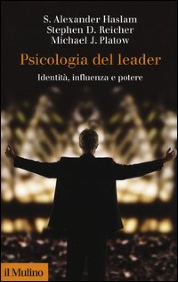 Psicologia del leader. Identità, influenza e potere - Alexander S. Haslam - Stephen D. Reicher - Michael J. Platow