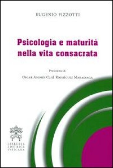 Psicologia e maturità nella vita consacrata - o - Oscar A. Rodriguez Maradiaga - Eugenio Fizzotti