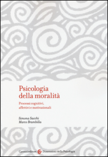 Psicologia della moralità. Processi cognitivi, affettivi e motivazionali - Simona Sacchi - Marco Brambilla