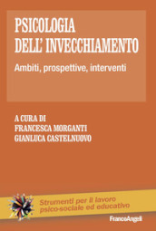 Psicologia dell invecchiamento. Ambiti, prospettive, interventi