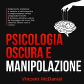 Psicologia oscura e manipolazione: Scopri come analizzare le persone e padroneggiare il comportamento umano utilizzando tecniche di influenza emotiva, segreti del linguaggio del corpo, PNL nascosta, lettura veloce e ipnosi.