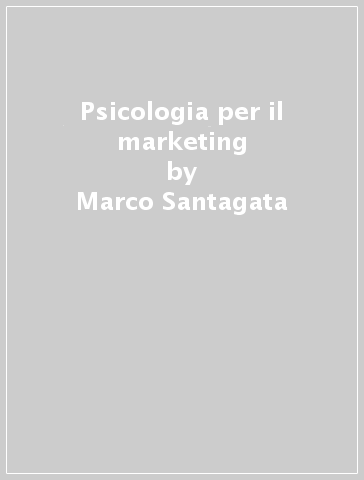 Psicologia per il marketing - Marco Santagata - Keith C. Williams